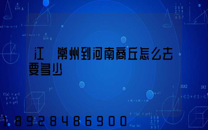 江蘇常州到河南商丘怎么去要多少車費