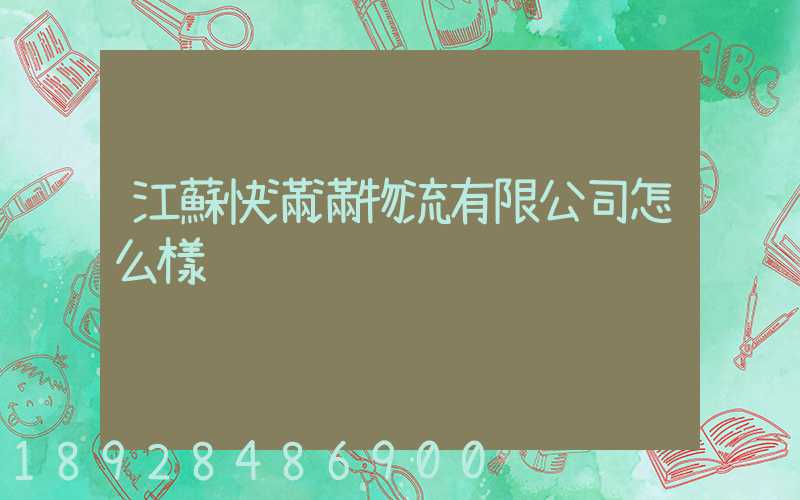 江蘇快滿滿物流有限公司怎么樣
