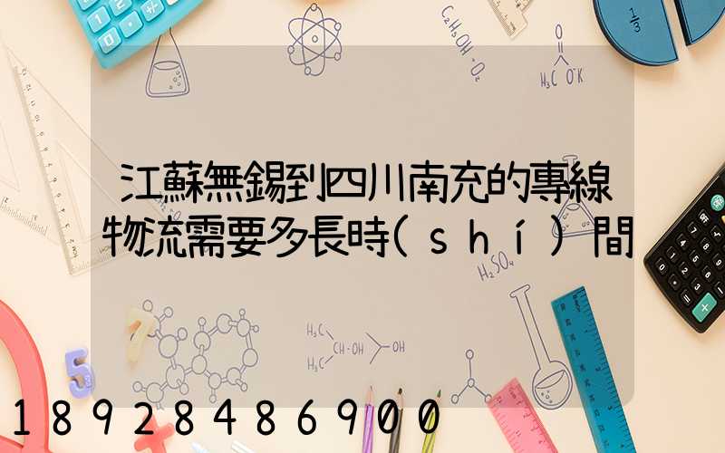 江蘇無錫到四川南充的專線物流需要多長時(shí)間