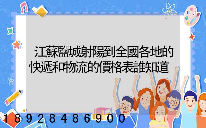 江蘇鹽城射陽到全國各地的快遞和物流的價格表誰知道