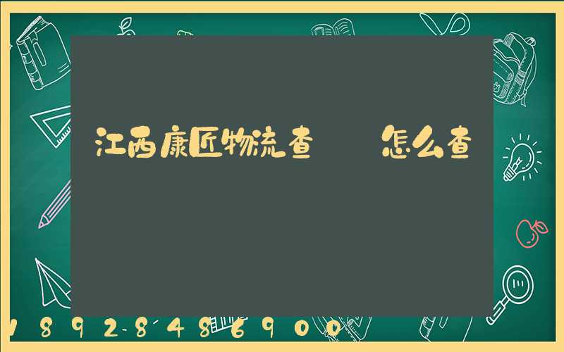 江西康匠物流查單號怎么查