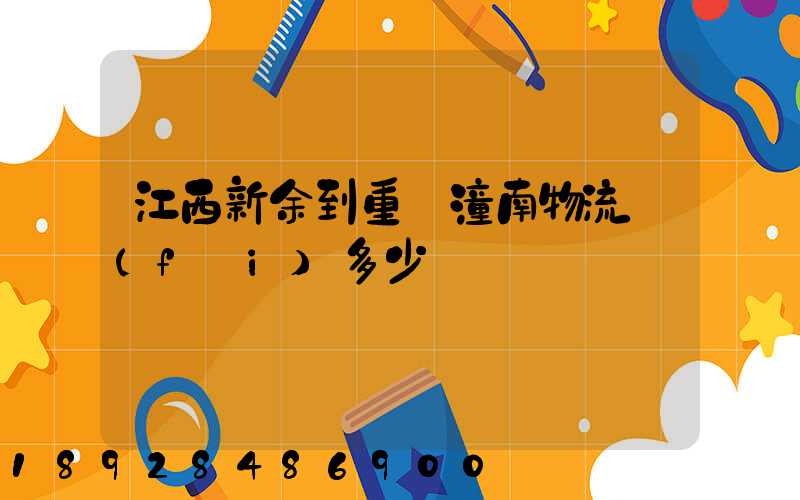 江西新余到重慶潼南物流費(fèi)多少錢