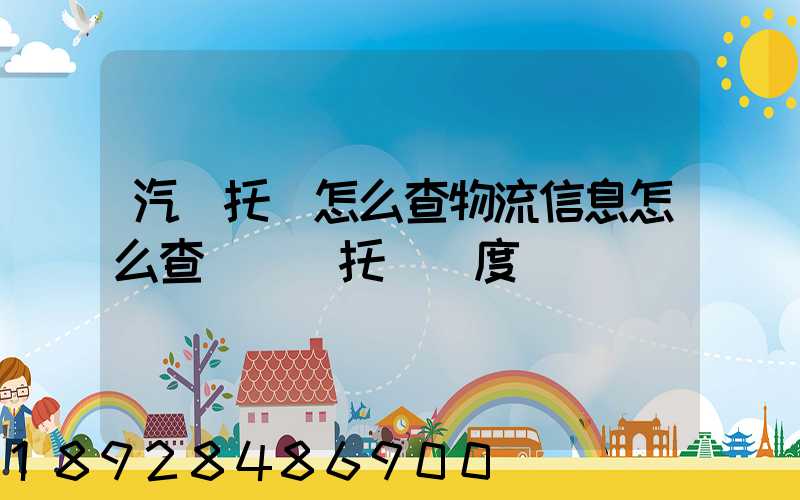 汽車托運怎么查物流信息怎么查詢轎車托運進度