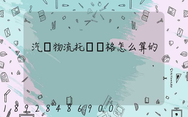 汽車物流托運價格怎么算的