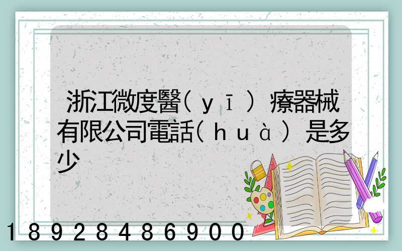浙江微度醫(yī)療器械有限公司電話(huà)是多少