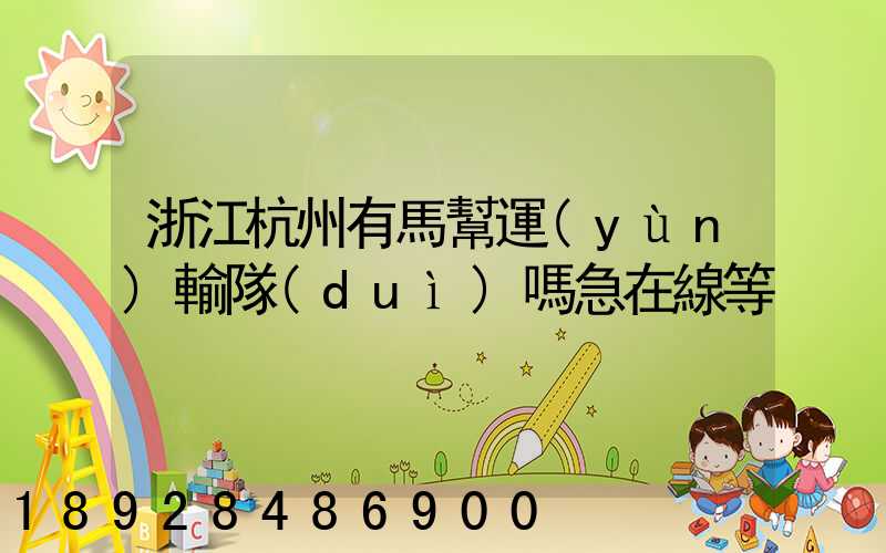 浙江杭州有馬幫運(yùn)輸隊(duì)嗎急在線等