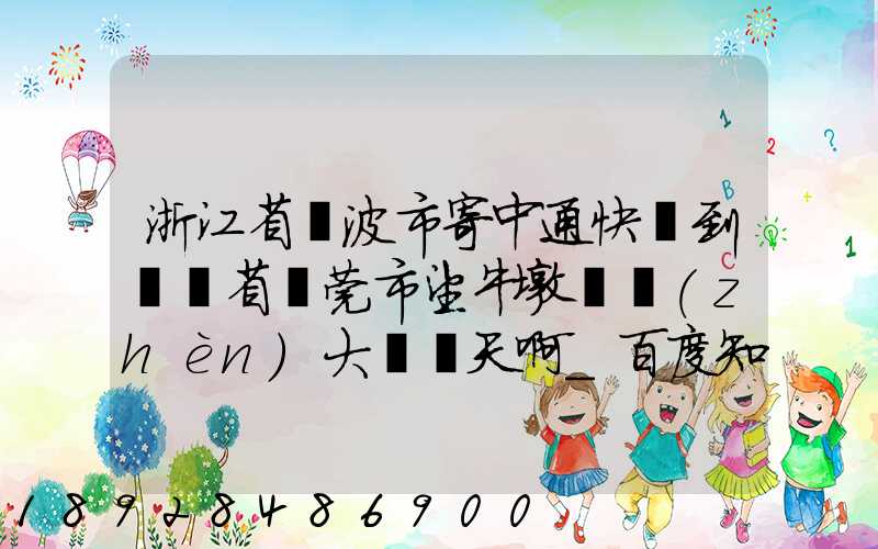 浙江省寧波市寄中通快遞到廣東省東莞市望牛墩韻鎮(zhèn)大約幾天啊_百度知...