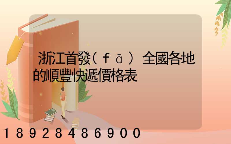 浙江首發(fā)全國各地的順豐快遞價格表