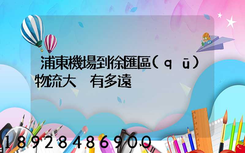 浦東機場到徐匯區(qū)物流大廈有多遠