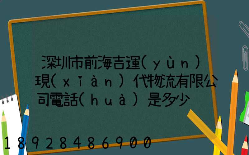 深圳市前海吉運(yùn)現(xiàn)代物流有限公司電話(huà)是多少
