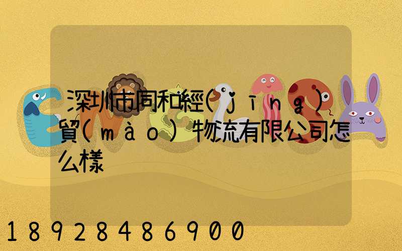 深圳市同和經(jīng)貿(mào)物流有限公司怎么樣