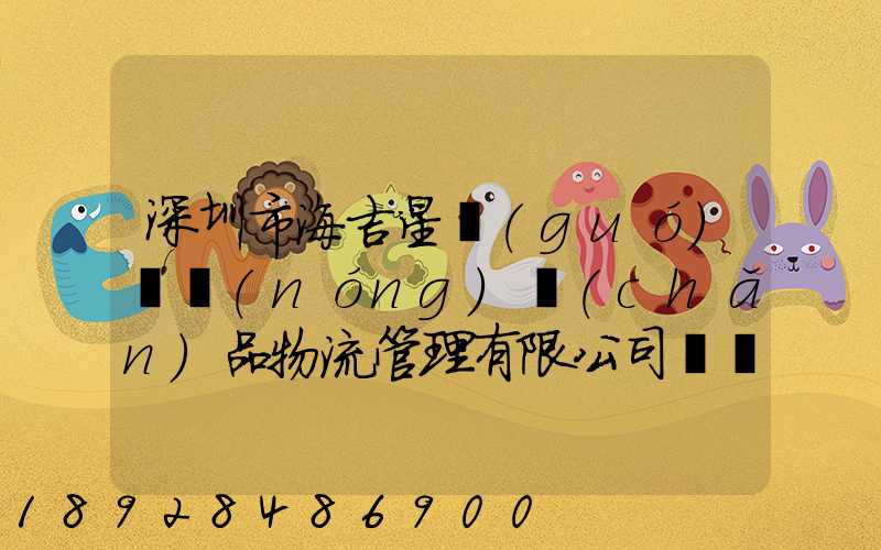 深圳市海吉星國(guó)際農(nóng)產(chǎn)品物流管理有限公司電話是多少