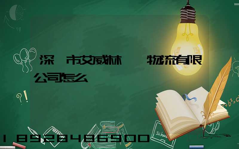 深圳市艾威林國際物流有限公司怎么樣