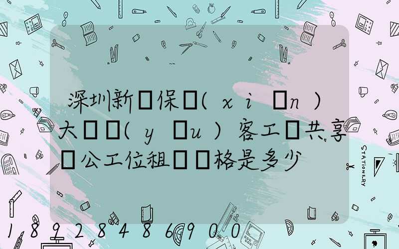 深圳新華保險(xiǎn)大廈優(yōu)客工場共享辦公工位租賃價格是多少