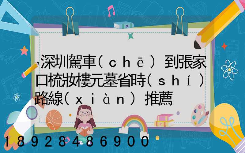 深圳駕車(chē)到張家口梳妝樓元墓省時(shí)路線(xiàn)推薦