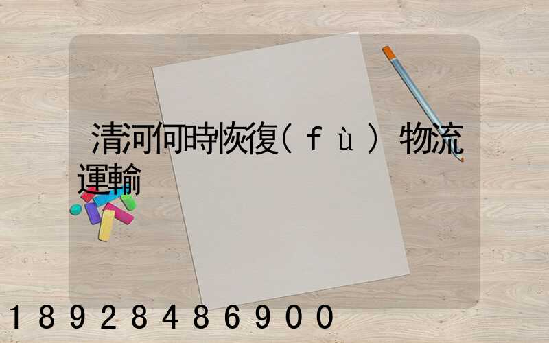 清河何時恢復(fù)物流運輸