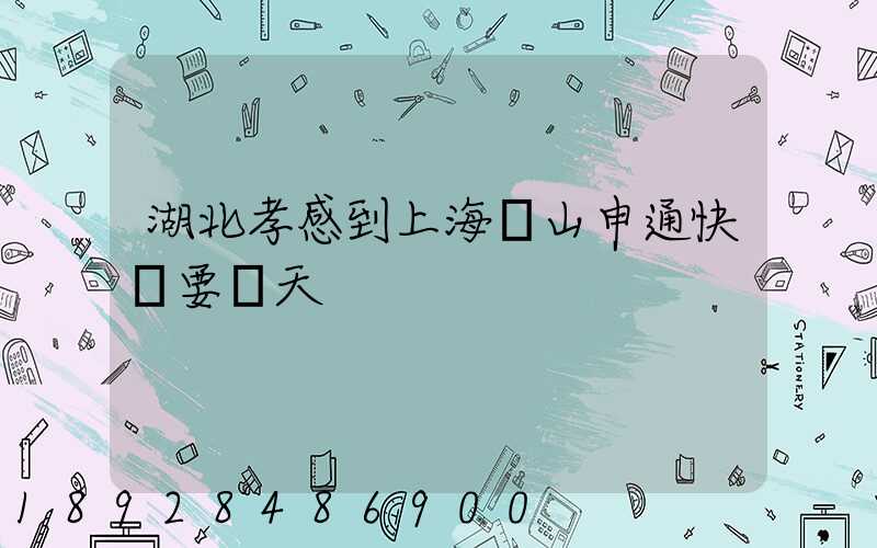 湖北孝感到上海寶山申通快遞要幾天