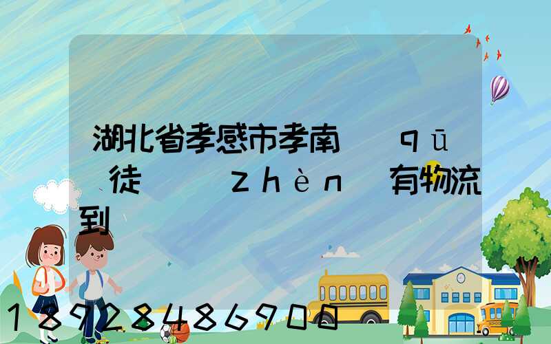 湖北省孝感市孝南區(qū)徒崗鎮(zhèn)有物流到嗎