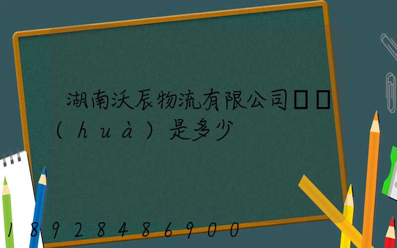 湖南沃辰物流有限公司電話(huà)是多少