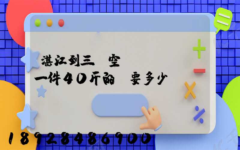 湛江到三亞空運(yùn)一件40斤的貨要多少錢