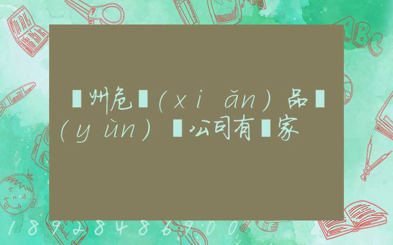 溫州危險(xiǎn)品運(yùn)輸公司有幾家