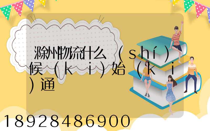 滁州物流什么時(shí)候開(kāi)始開(kāi)通