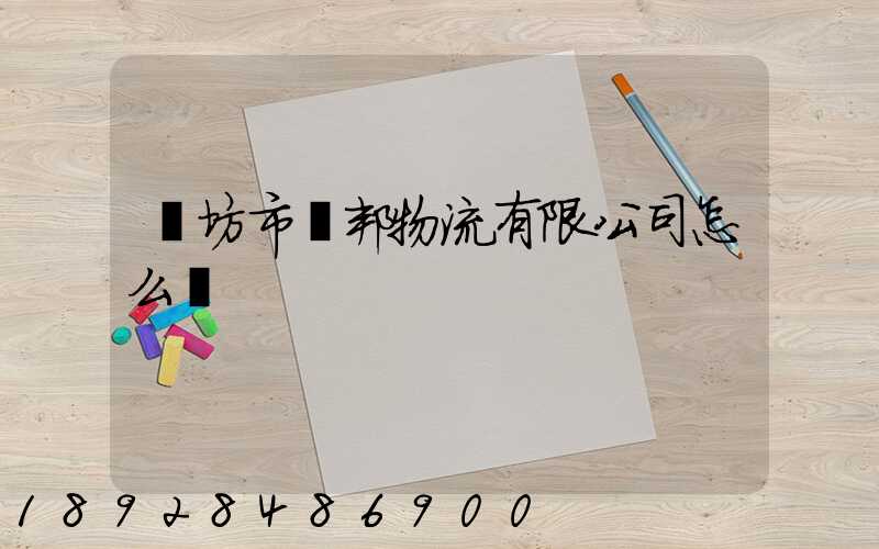 濰坊市凱邦物流有限公司怎么樣