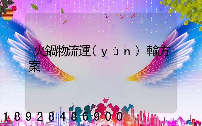 火鍋物流運(yùn)輸方案