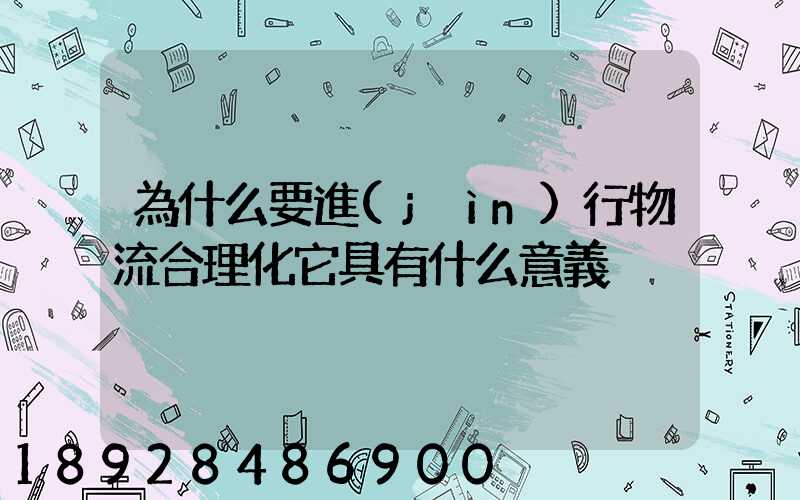 為什么要進(jìn)行物流合理化它具有什么意義