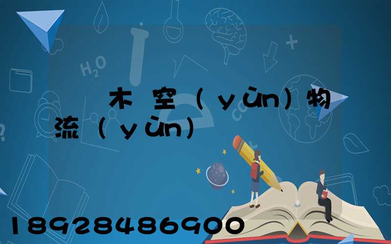 烏魯木齊空運(yùn)物流運(yùn)輸