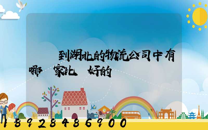 無錫到湖北的物流公司中有哪幾家比較好的