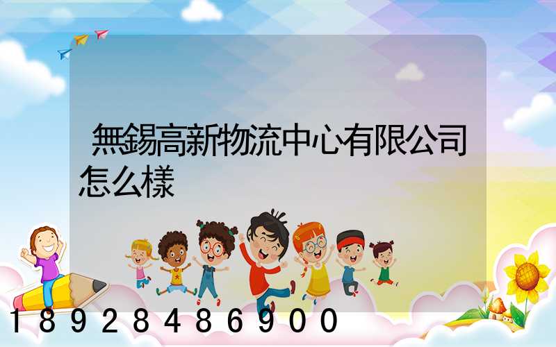 無錫高新物流中心有限公司怎么樣