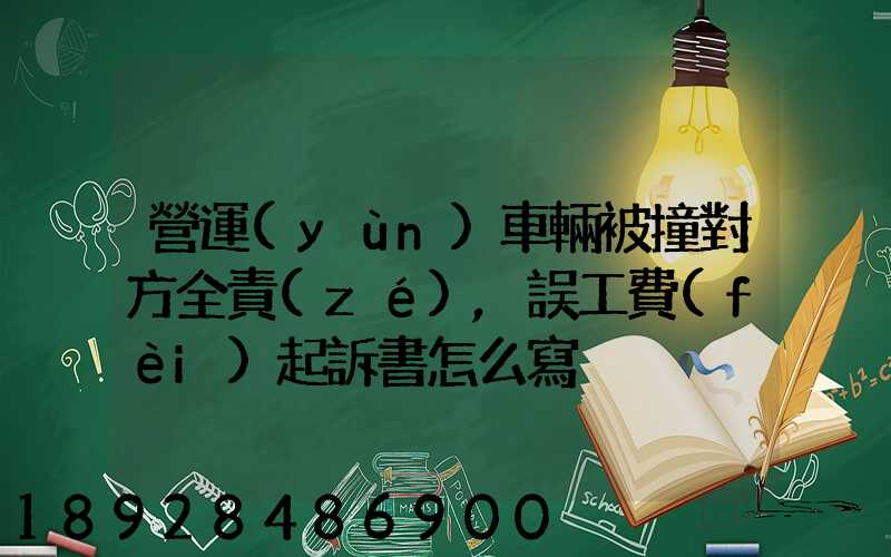營運(yùn)車輛被撞對方全責(zé),誤工費(fèi)起訴書怎么寫