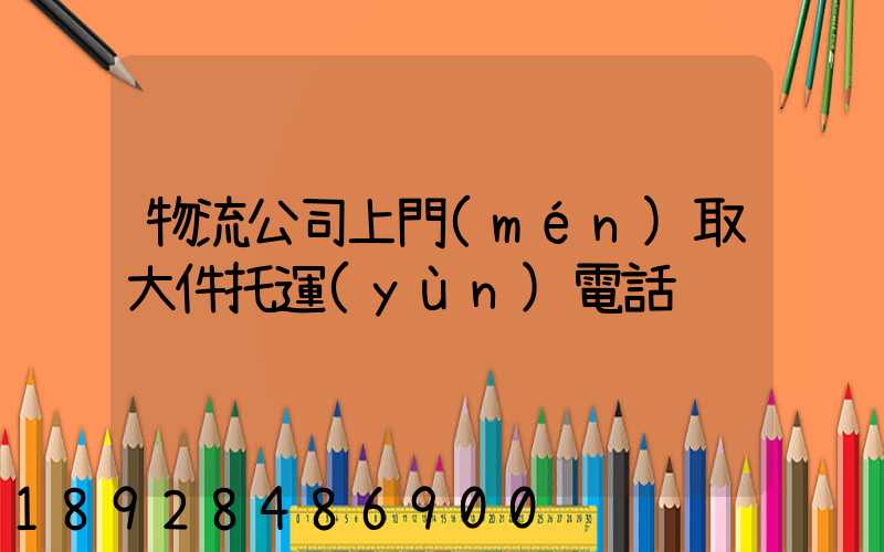 物流公司上門(mén)取大件托運(yùn)電話
