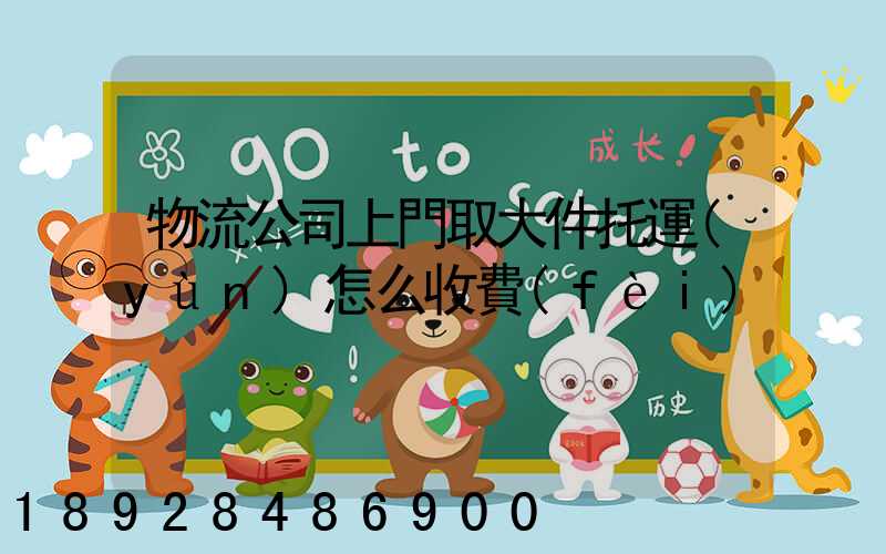 物流公司上門取大件托運(yùn)怎么收費(fèi)