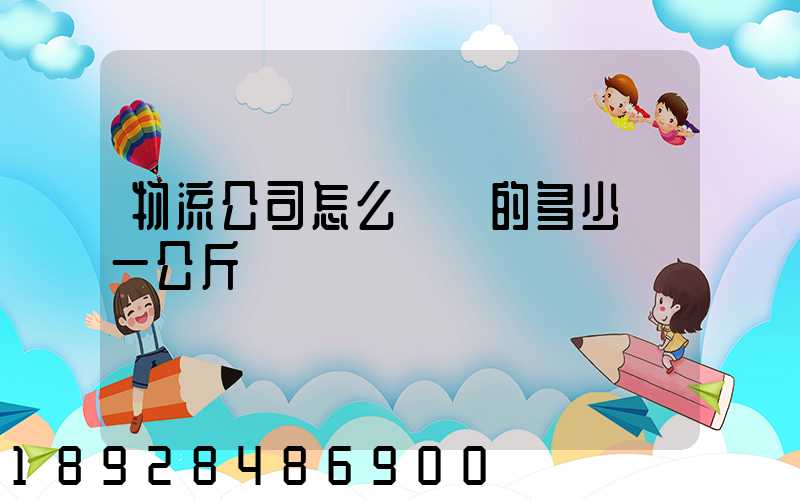 物流公司怎么計費的多少錢一公斤