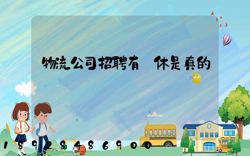 物流公司招聘有雙休是真的嗎
