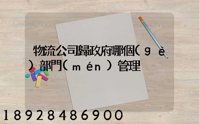 物流公司歸政府哪個(gè)部門(mén)管理