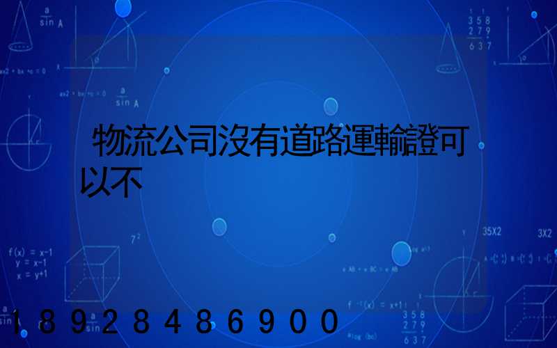 物流公司沒有道路運輸證可以不