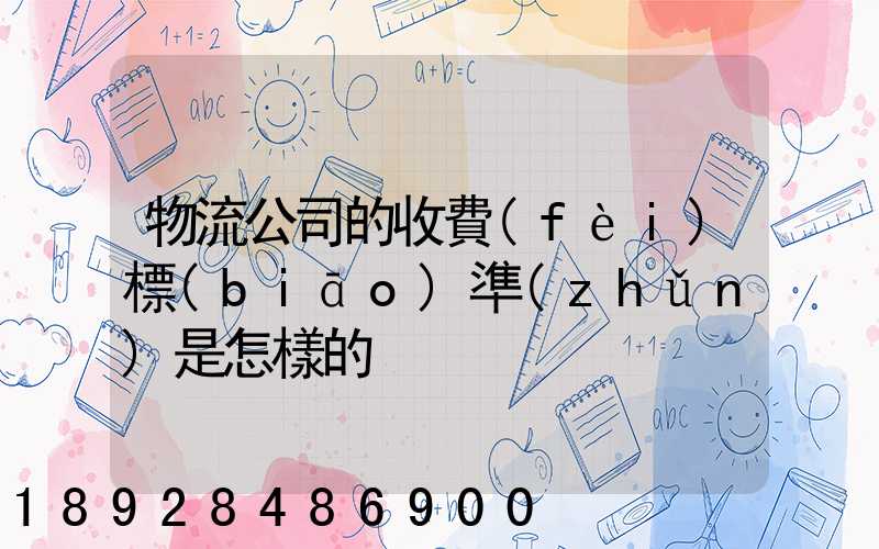 物流公司的收費(fèi)標(biāo)準(zhǔn)是怎樣的