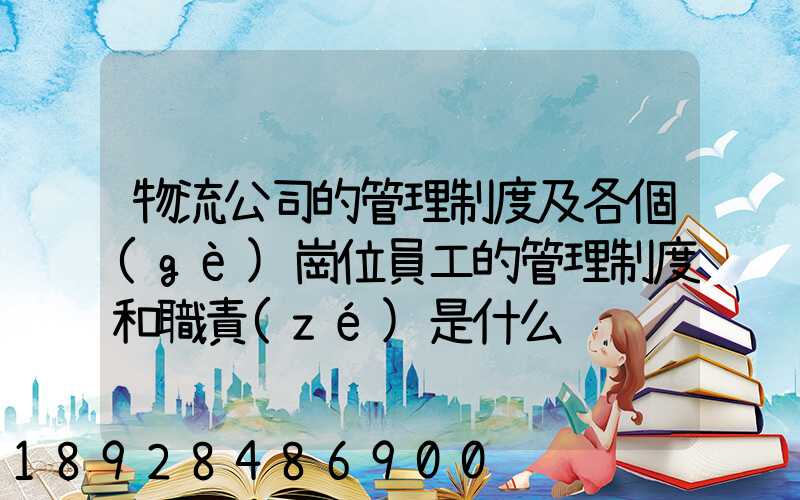 物流公司的管理制度及各個(gè)崗位員工的管理制度和職責(zé)是什么