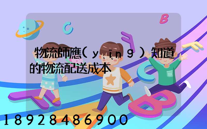 物流師應(yīng)知道的物流配送成本