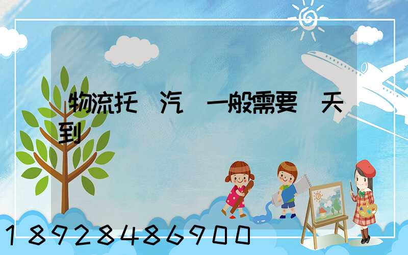 物流托運汽車一般需要幾天到達