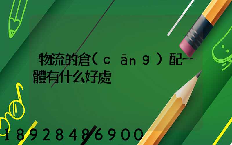 物流的倉(cāng)配一體有什么好處