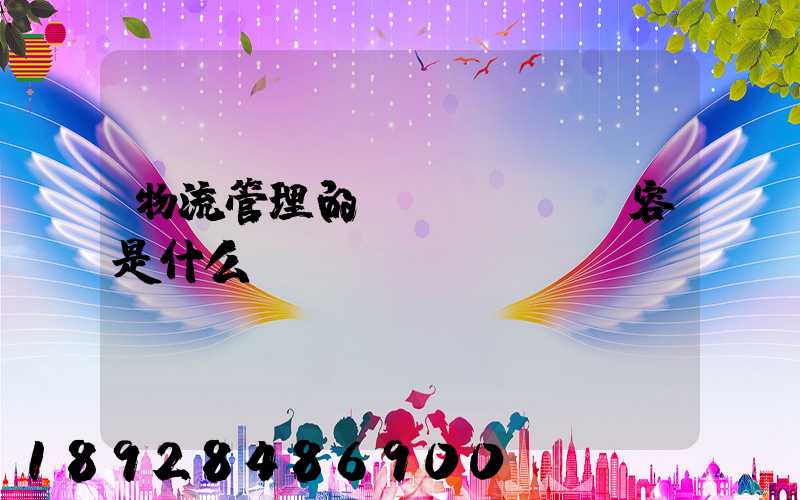 物流管理的內(nèi)容是什么