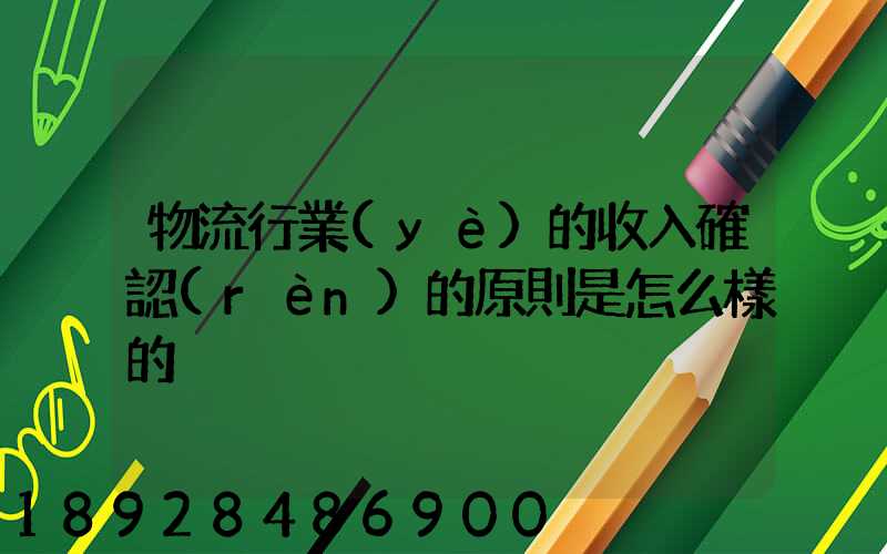 物流行業(yè)的收入確認(rèn)的原則是怎么樣的
