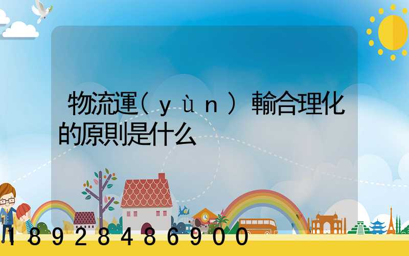 物流運(yùn)輸合理化的原則是什么