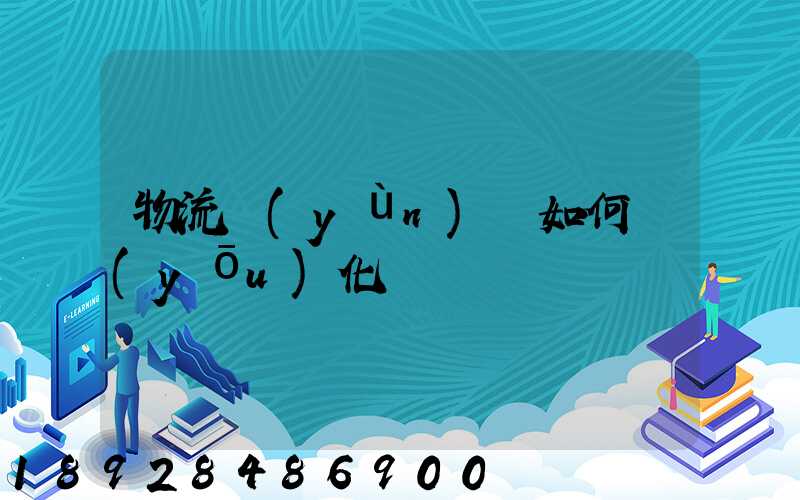 物流運(yùn)輸如何優(yōu)化