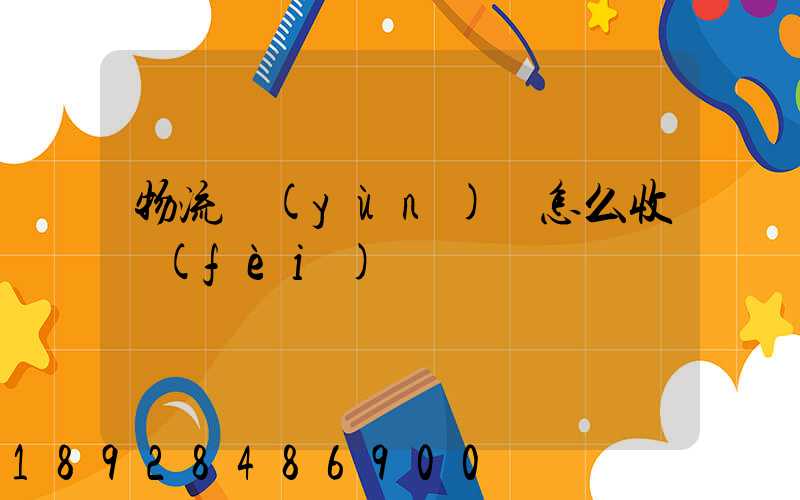 物流運(yùn)輸怎么收費(fèi)