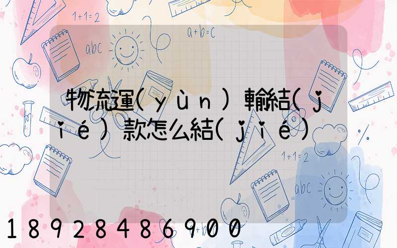 物流運(yùn)輸結(jié)款怎么結(jié)